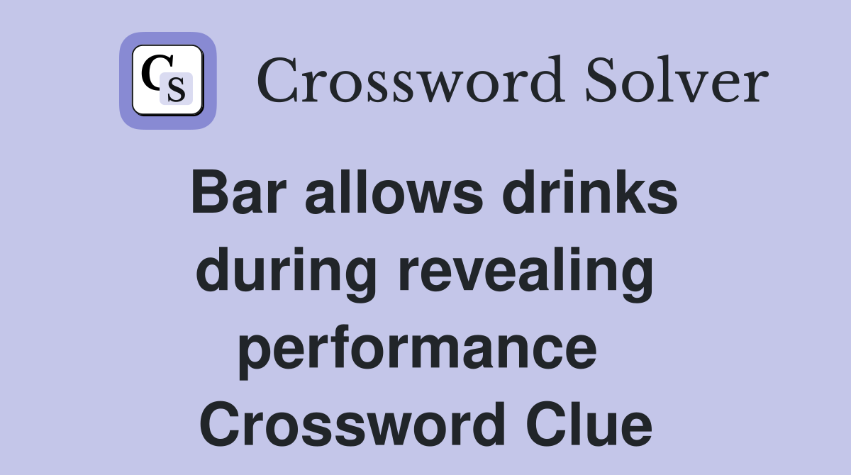 Bar allows drinks during revealing performance Crossword Clue Answers